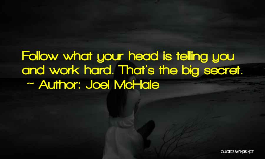 Joel McHale Quotes: Follow What Your Head Is Telling You And Work Hard. That's The Big Secret.