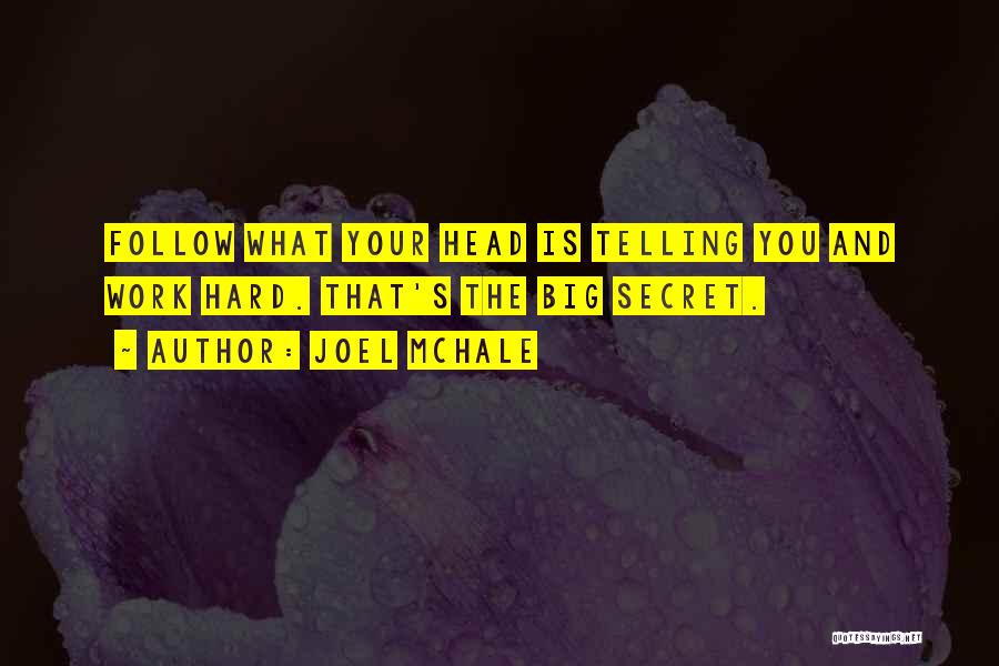 Joel McHale Quotes: Follow What Your Head Is Telling You And Work Hard. That's The Big Secret.