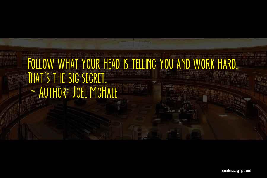 Joel McHale Quotes: Follow What Your Head Is Telling You And Work Hard. That's The Big Secret.