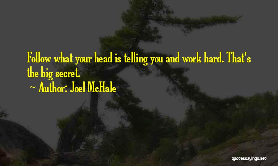 Joel McHale Quotes: Follow What Your Head Is Telling You And Work Hard. That's The Big Secret.
