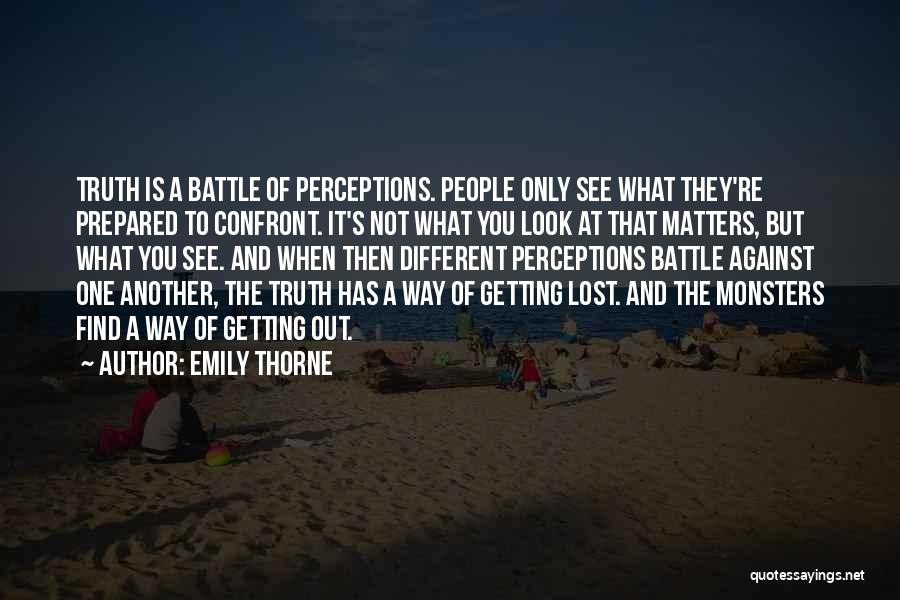 Emily Thorne Quotes: Truth Is A Battle Of Perceptions. People Only See What They're Prepared To Confront. It's Not What You Look At