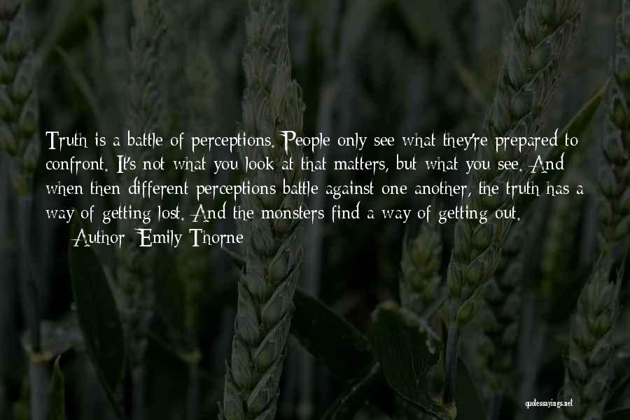 Emily Thorne Quotes: Truth Is A Battle Of Perceptions. People Only See What They're Prepared To Confront. It's Not What You Look At