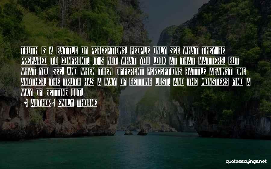 Emily Thorne Quotes: Truth Is A Battle Of Perceptions. People Only See What They're Prepared To Confront. It's Not What You Look At
