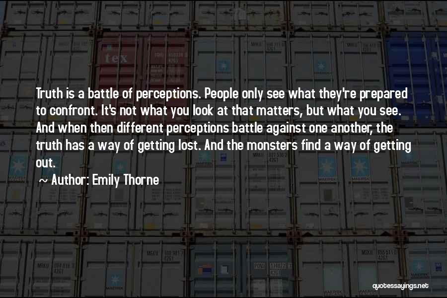 Emily Thorne Quotes: Truth Is A Battle Of Perceptions. People Only See What They're Prepared To Confront. It's Not What You Look At