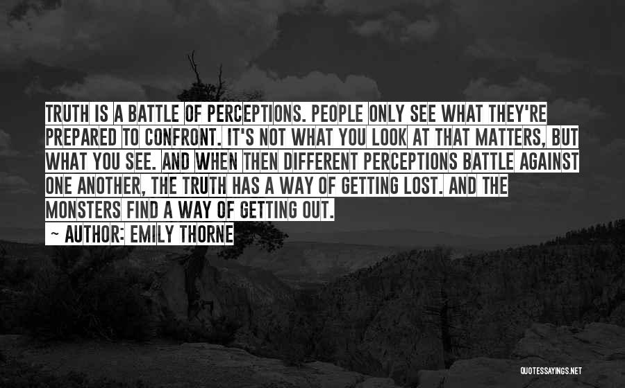 Emily Thorne Quotes: Truth Is A Battle Of Perceptions. People Only See What They're Prepared To Confront. It's Not What You Look At