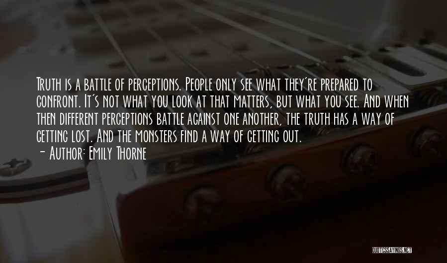 Emily Thorne Quotes: Truth Is A Battle Of Perceptions. People Only See What They're Prepared To Confront. It's Not What You Look At