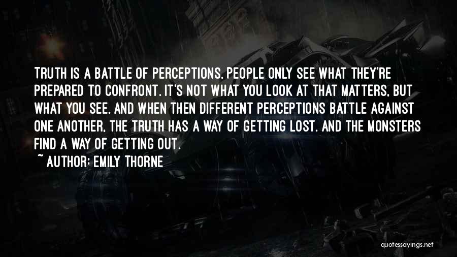 Emily Thorne Quotes: Truth Is A Battle Of Perceptions. People Only See What They're Prepared To Confront. It's Not What You Look At