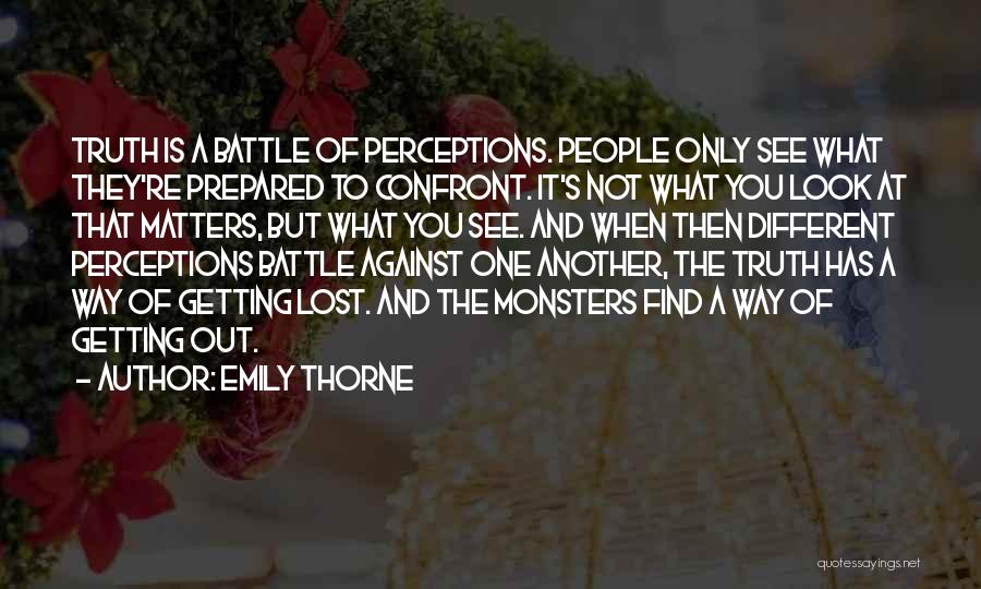 Emily Thorne Quotes: Truth Is A Battle Of Perceptions. People Only See What They're Prepared To Confront. It's Not What You Look At