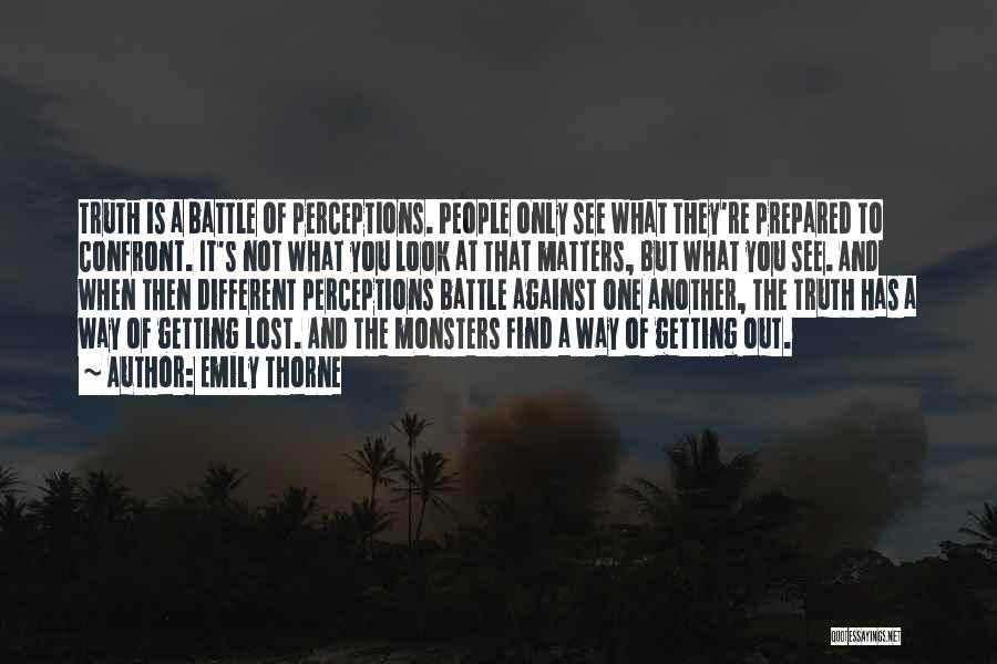 Emily Thorne Quotes: Truth Is A Battle Of Perceptions. People Only See What They're Prepared To Confront. It's Not What You Look At