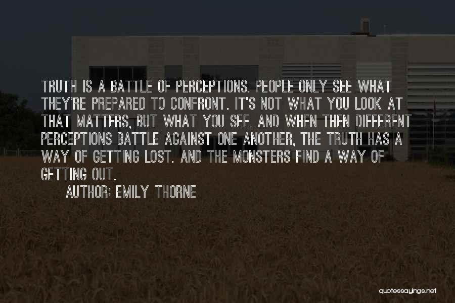 Emily Thorne Quotes: Truth Is A Battle Of Perceptions. People Only See What They're Prepared To Confront. It's Not What You Look At