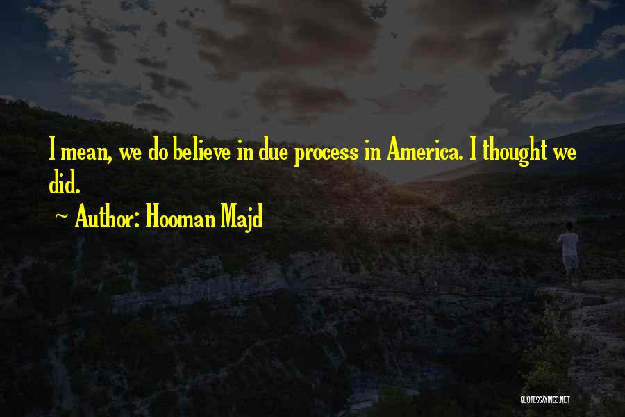 Hooman Majd Quotes: I Mean, We Do Believe In Due Process In America. I Thought We Did.
