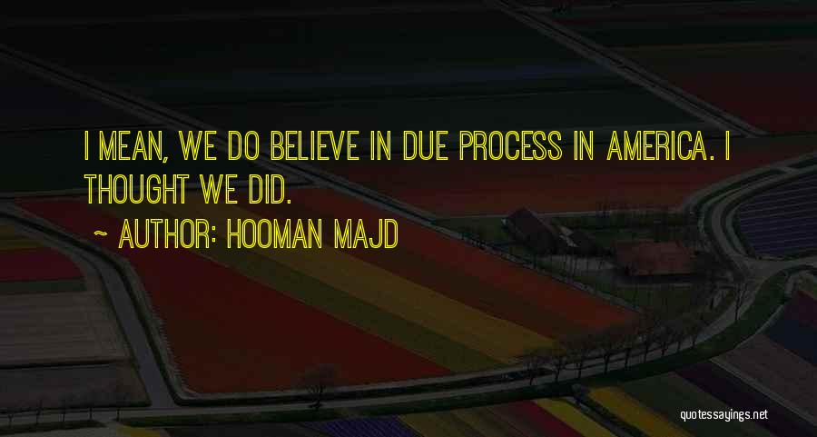 Hooman Majd Quotes: I Mean, We Do Believe In Due Process In America. I Thought We Did.