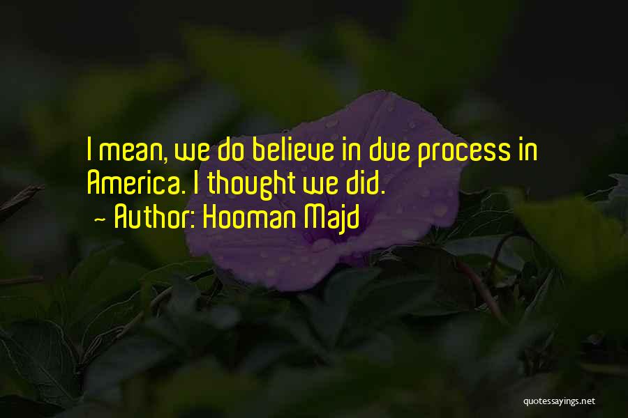 Hooman Majd Quotes: I Mean, We Do Believe In Due Process In America. I Thought We Did.