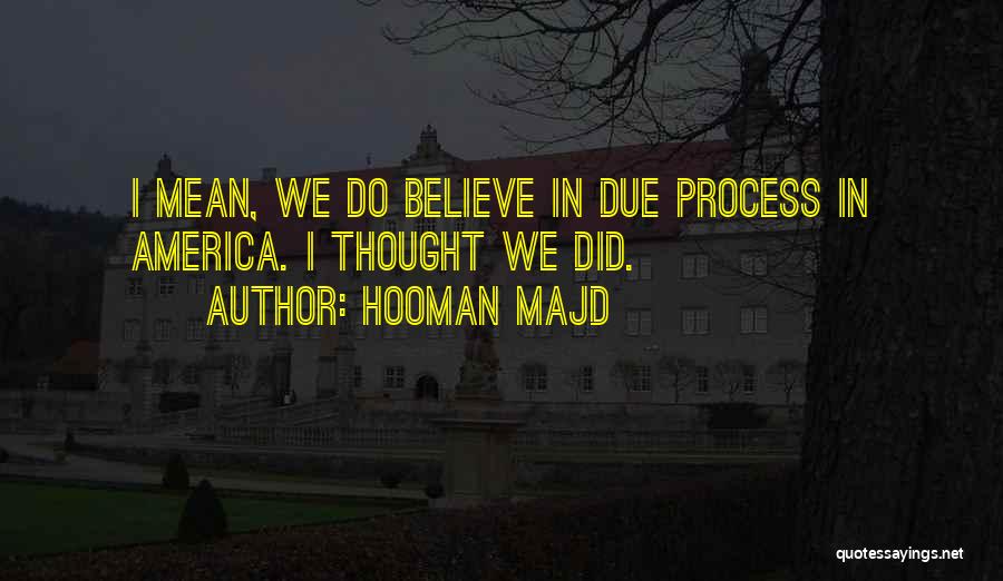 Hooman Majd Quotes: I Mean, We Do Believe In Due Process In America. I Thought We Did.