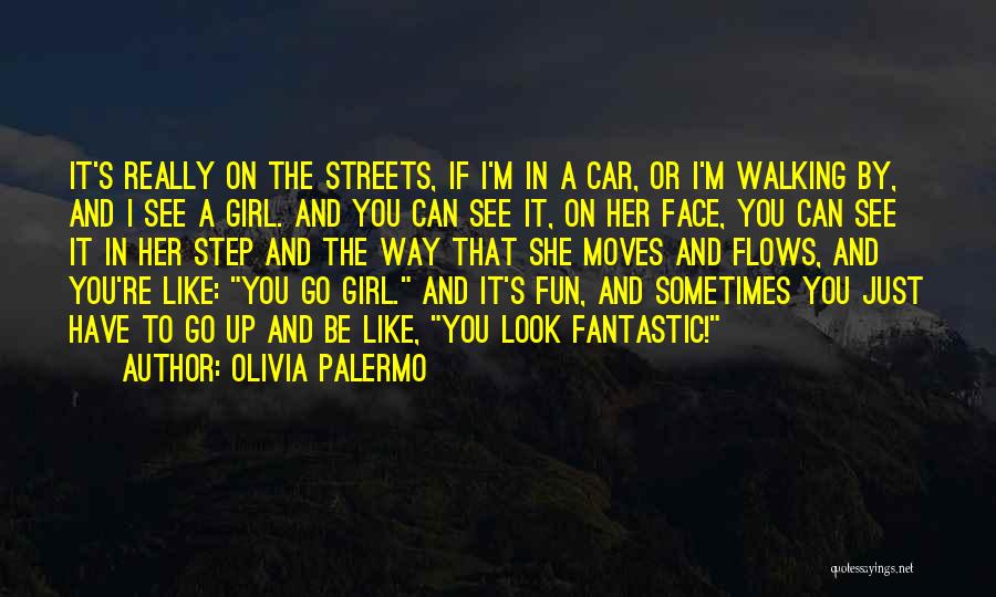 Olivia Palermo Quotes: It's Really On The Streets, If I'm In A Car, Or I'm Walking By, And I See A Girl. And