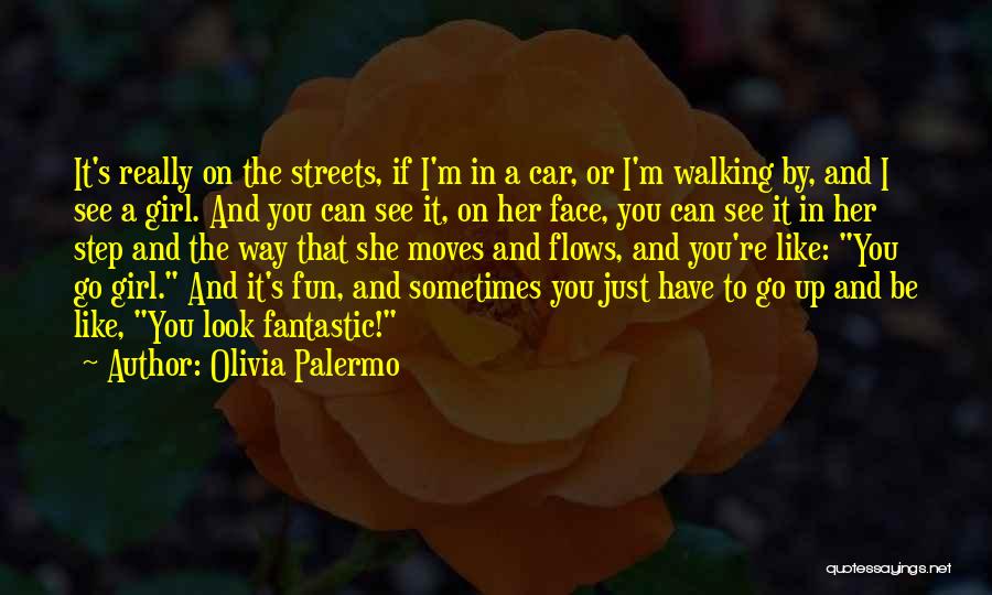 Olivia Palermo Quotes: It's Really On The Streets, If I'm In A Car, Or I'm Walking By, And I See A Girl. And