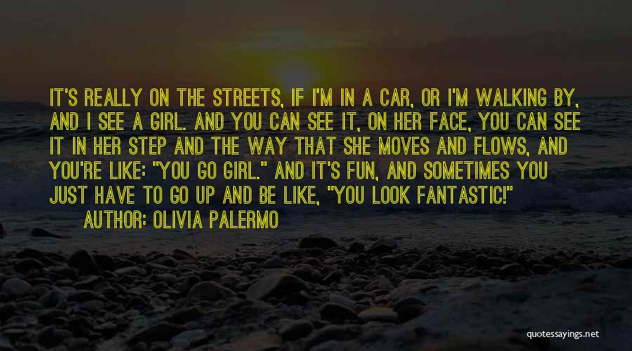 Olivia Palermo Quotes: It's Really On The Streets, If I'm In A Car, Or I'm Walking By, And I See A Girl. And