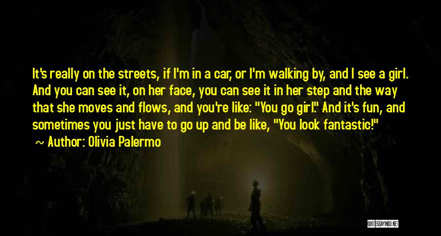 Olivia Palermo Quotes: It's Really On The Streets, If I'm In A Car, Or I'm Walking By, And I See A Girl. And