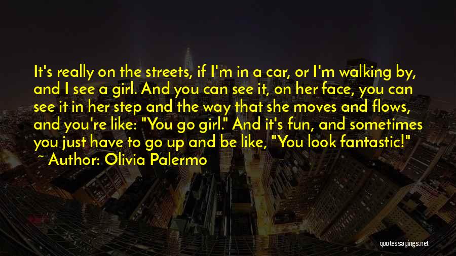 Olivia Palermo Quotes: It's Really On The Streets, If I'm In A Car, Or I'm Walking By, And I See A Girl. And