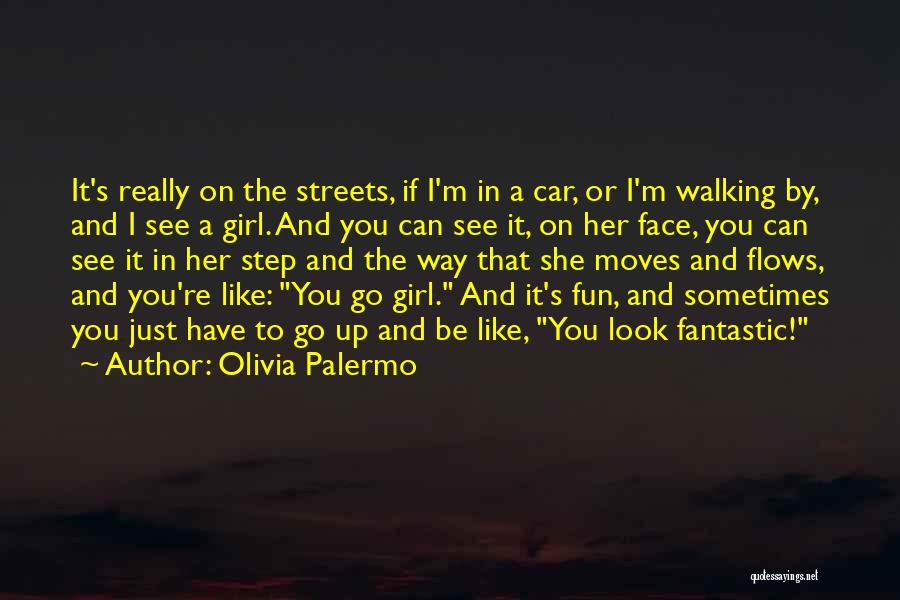 Olivia Palermo Quotes: It's Really On The Streets, If I'm In A Car, Or I'm Walking By, And I See A Girl. And