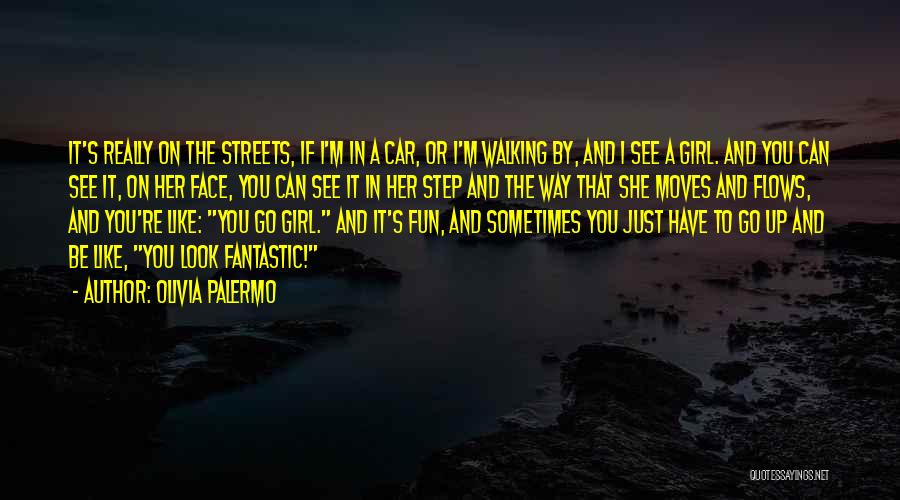 Olivia Palermo Quotes: It's Really On The Streets, If I'm In A Car, Or I'm Walking By, And I See A Girl. And
