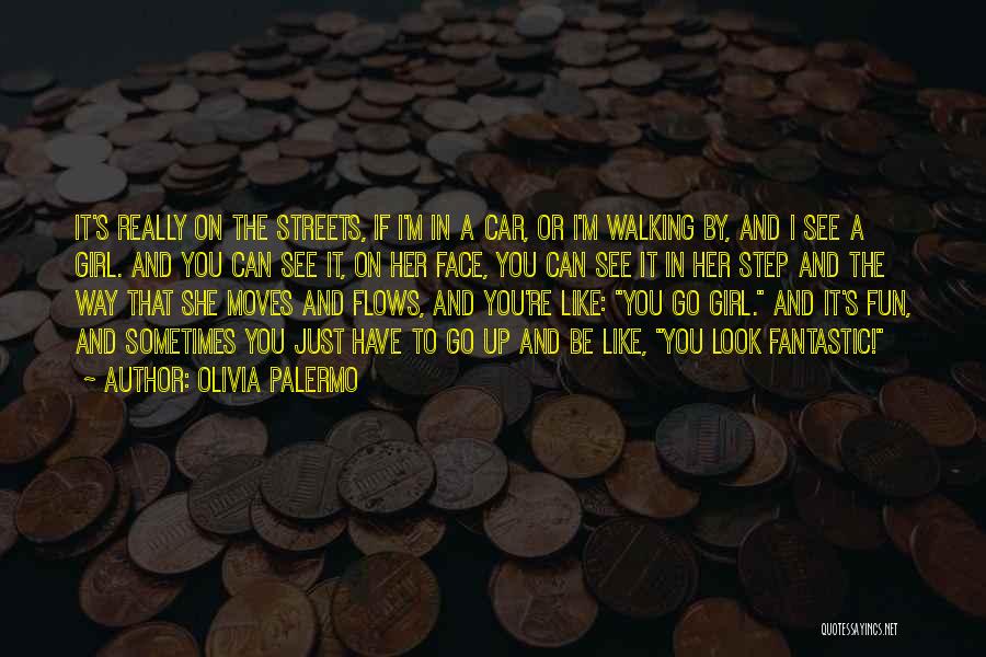 Olivia Palermo Quotes: It's Really On The Streets, If I'm In A Car, Or I'm Walking By, And I See A Girl. And