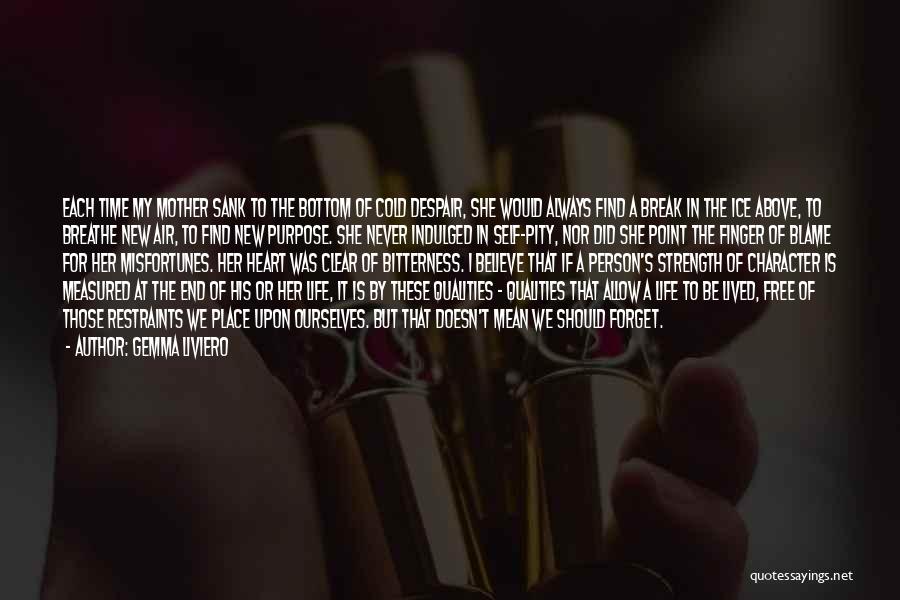 Gemma Liviero Quotes: Each Time My Mother Sank To The Bottom Of Cold Despair, She Would Always Find A Break In The Ice