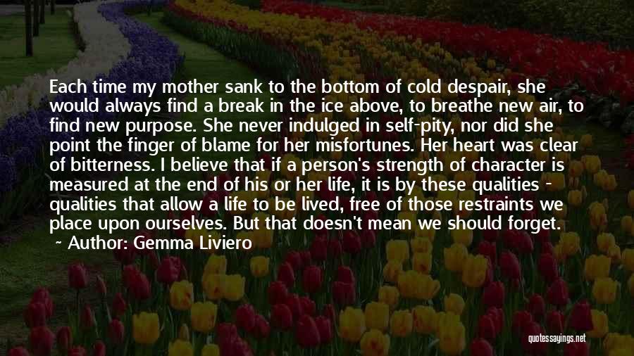 Gemma Liviero Quotes: Each Time My Mother Sank To The Bottom Of Cold Despair, She Would Always Find A Break In The Ice