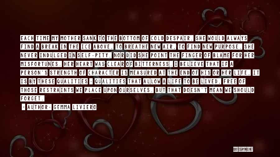 Gemma Liviero Quotes: Each Time My Mother Sank To The Bottom Of Cold Despair, She Would Always Find A Break In The Ice