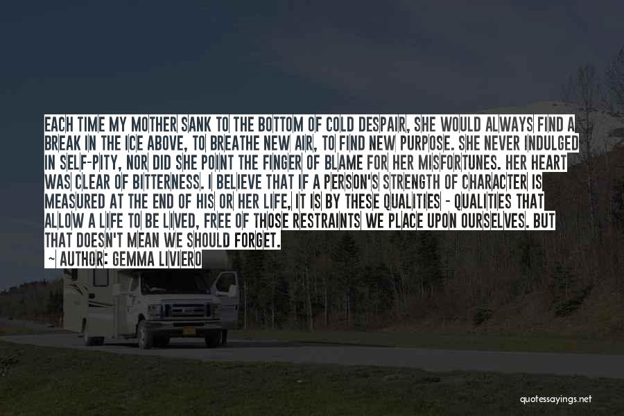 Gemma Liviero Quotes: Each Time My Mother Sank To The Bottom Of Cold Despair, She Would Always Find A Break In The Ice