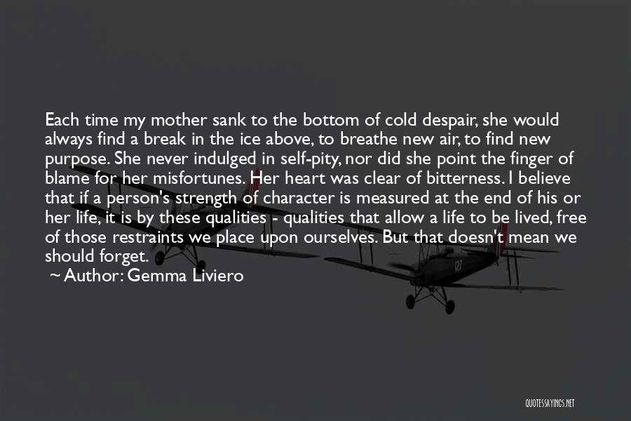 Gemma Liviero Quotes: Each Time My Mother Sank To The Bottom Of Cold Despair, She Would Always Find A Break In The Ice