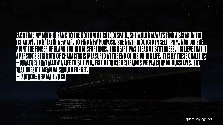 Gemma Liviero Quotes: Each Time My Mother Sank To The Bottom Of Cold Despair, She Would Always Find A Break In The Ice