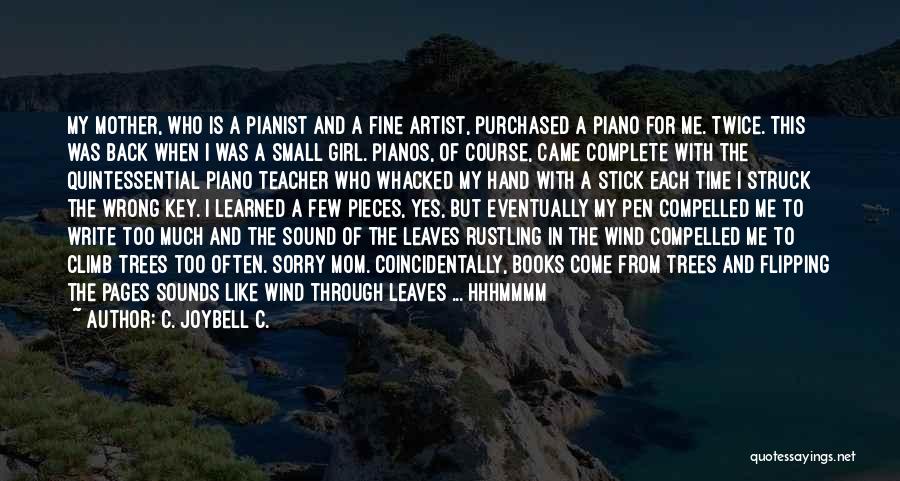 C. JoyBell C. Quotes: My Mother, Who Is A Pianist And A Fine Artist, Purchased A Piano For Me. Twice. This Was Back When