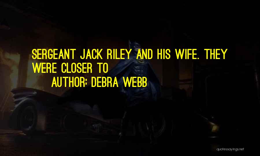 Debra Webb Quotes: Sergeant Jack Riley And His Wife. They Were Closer To