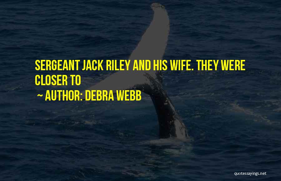Debra Webb Quotes: Sergeant Jack Riley And His Wife. They Were Closer To