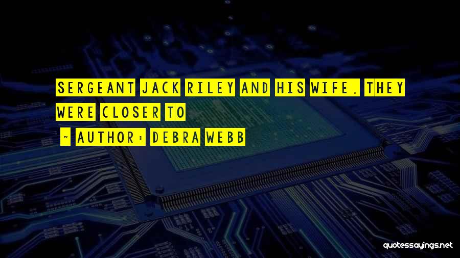 Debra Webb Quotes: Sergeant Jack Riley And His Wife. They Were Closer To