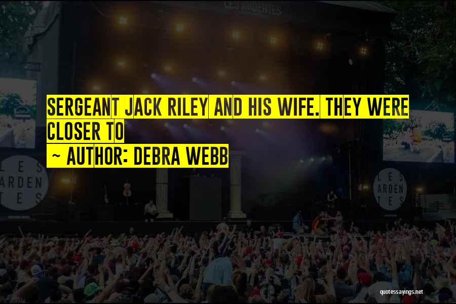 Debra Webb Quotes: Sergeant Jack Riley And His Wife. They Were Closer To