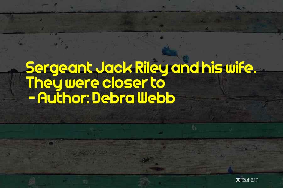 Debra Webb Quotes: Sergeant Jack Riley And His Wife. They Were Closer To