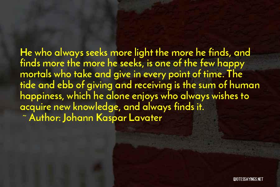 Johann Kaspar Lavater Quotes: He Who Always Seeks More Light The More He Finds, And Finds More The More He Seeks, Is One Of