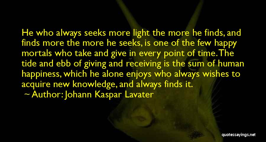 Johann Kaspar Lavater Quotes: He Who Always Seeks More Light The More He Finds, And Finds More The More He Seeks, Is One Of