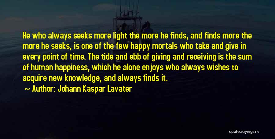 Johann Kaspar Lavater Quotes: He Who Always Seeks More Light The More He Finds, And Finds More The More He Seeks, Is One Of