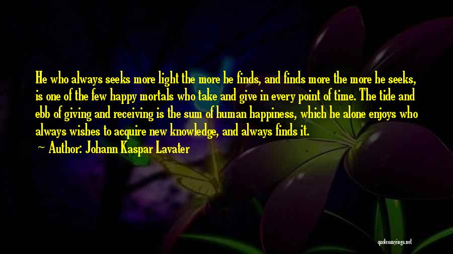 Johann Kaspar Lavater Quotes: He Who Always Seeks More Light The More He Finds, And Finds More The More He Seeks, Is One Of