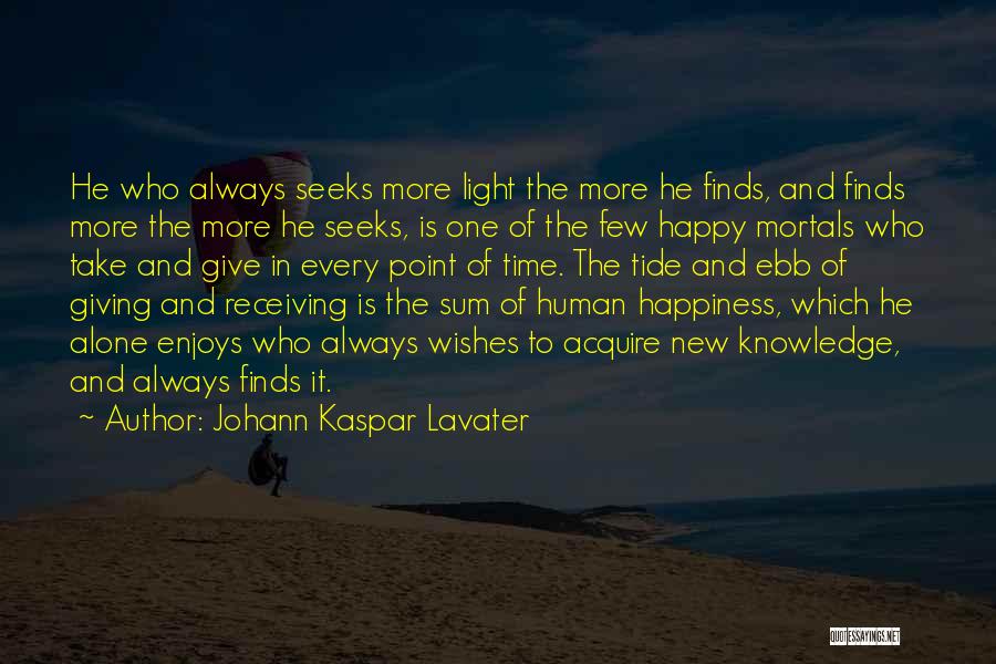 Johann Kaspar Lavater Quotes: He Who Always Seeks More Light The More He Finds, And Finds More The More He Seeks, Is One Of