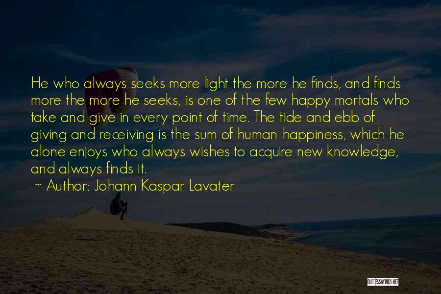 Johann Kaspar Lavater Quotes: He Who Always Seeks More Light The More He Finds, And Finds More The More He Seeks, Is One Of