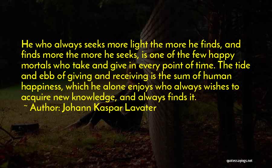 Johann Kaspar Lavater Quotes: He Who Always Seeks More Light The More He Finds, And Finds More The More He Seeks, Is One Of