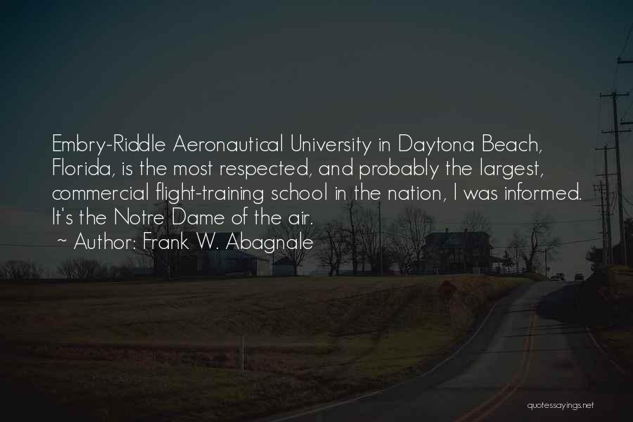 Frank W. Abagnale Quotes: Embry-riddle Aeronautical University In Daytona Beach, Florida, Is The Most Respected, And Probably The Largest, Commercial Flight-training School In The
