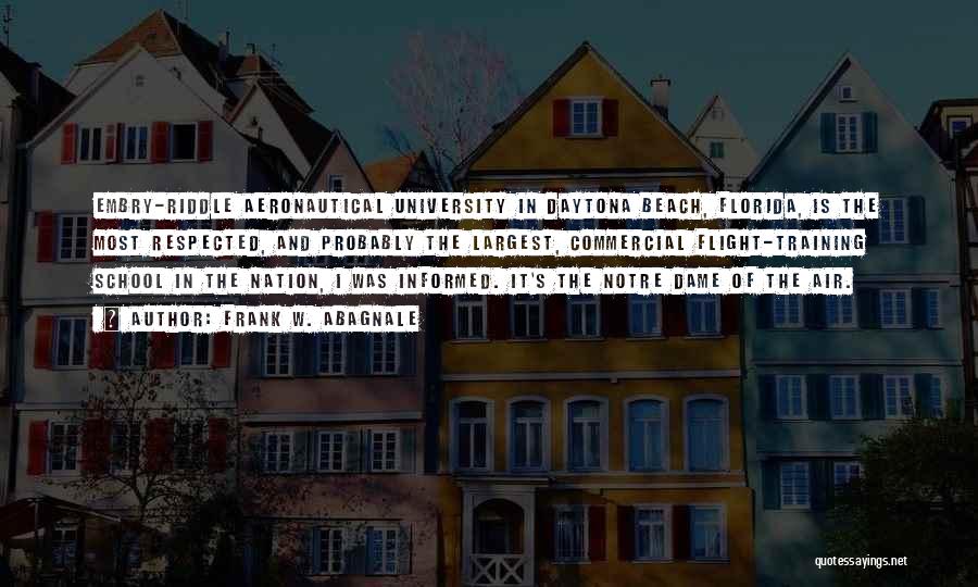 Frank W. Abagnale Quotes: Embry-riddle Aeronautical University In Daytona Beach, Florida, Is The Most Respected, And Probably The Largest, Commercial Flight-training School In The