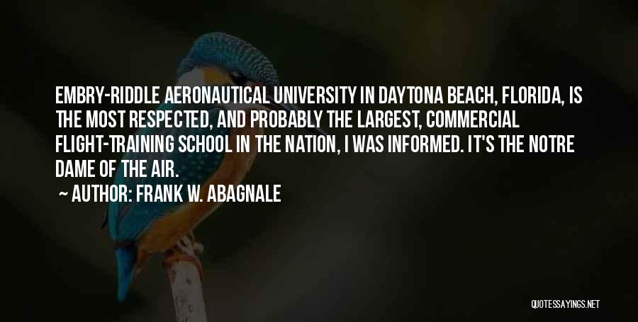 Frank W. Abagnale Quotes: Embry-riddle Aeronautical University In Daytona Beach, Florida, Is The Most Respected, And Probably The Largest, Commercial Flight-training School In The