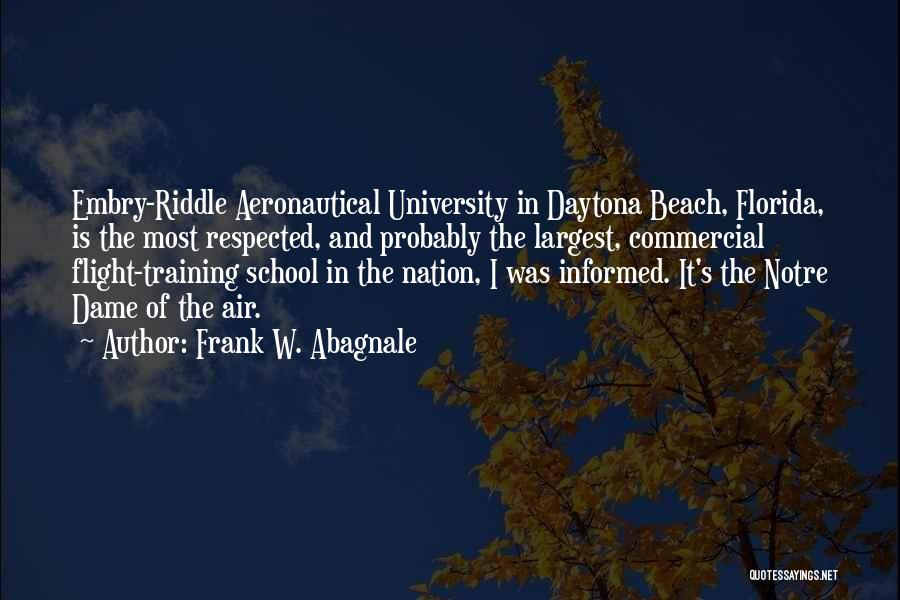 Frank W. Abagnale Quotes: Embry-riddle Aeronautical University In Daytona Beach, Florida, Is The Most Respected, And Probably The Largest, Commercial Flight-training School In The