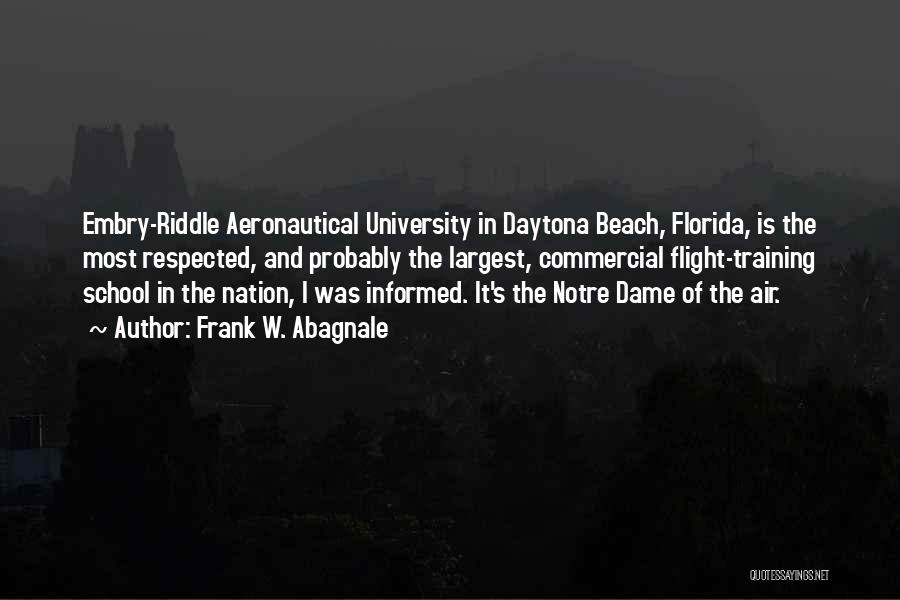 Frank W. Abagnale Quotes: Embry-riddle Aeronautical University In Daytona Beach, Florida, Is The Most Respected, And Probably The Largest, Commercial Flight-training School In The